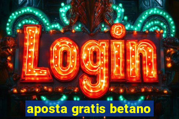 aposta gratis betano